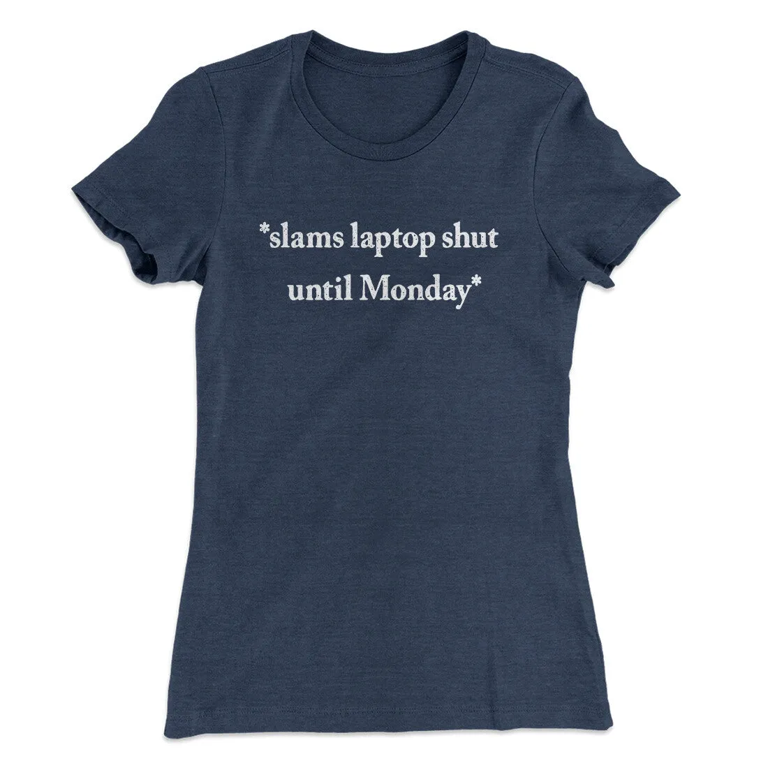 Slams Laptop Shut Until Monday Funny Women's T-Shirt
